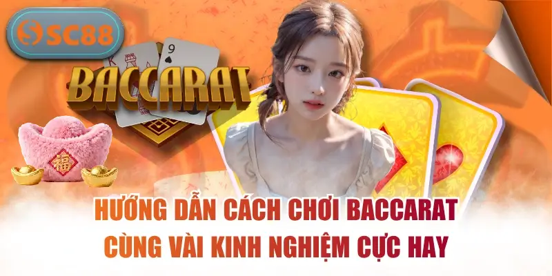 Hướng Dẫn Cách Chơi Baccarat Cùng Vài Kinh Nghiệm Cực Hay